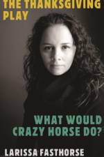 The Thanksgiving Play / What Would Crazy Horse Do? af Larissa Fasthorse