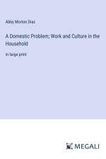 A Domestic Problem; Work and Culture in the Household af Abby Morton Diaz