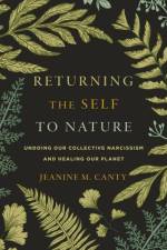 Returning the Self to Nature: Undoing Our Collective Narcissism and Healing Our Planet af Jeanine M. Canty