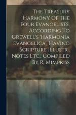 The Treasury Harmony Of The Four Evangelists, According To Grewell's 'harmonia Evangelica', Having Scripture Illustr., Notes Etc., Compiled By R. Mimp af Anonymous
