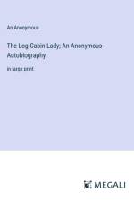 The Log-Cabin Lady; An Anonymous Autobiography af An Anonymous