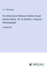 The University of Missouri Studies; Social Science Series. Vol. III, Number I. Assyrian Historiography af A. T. Olmstead