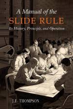 A Manual of the Slide Rule af J. E. Thompson