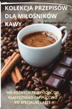 KOLEKCJA PRZEPISÓW DLA MI¿O¿NIKÓW KAWY af Roksana Mazur