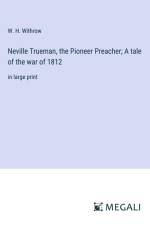 Neville Trueman, the Pioneer Preacher; A tale of the war of 1812 af W. H. Withrow