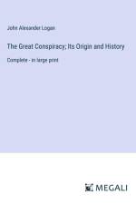 The Great Conspiracy; Its Origin and History af John Alexander Logan