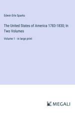 The United States of America 1783-1830; In Two Volumes af Edwin Erle Sparks