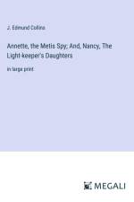Annette, the Metis Spy; And, Nancy, The Light-keeper's Daughters af J. Edmund Collins