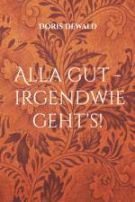 Alla gut - irgendwie geht's! af Doris Dewald