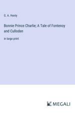 Bonnie Prince Charlie; A Tale of Fontenoy and Culloden af G. A. Henty