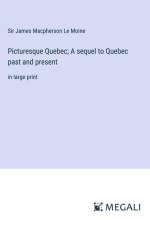 Picturesque Quebec; A sequel to Quebec past and present af James MacPherson Le Moine