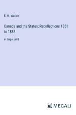 Canada and the States; Recollections 1851 to 1886 af E. W. Watkin