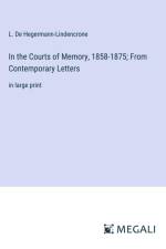 In the Courts of Memory, 1858-1875; From Contemporary Letters af L. De Hegermann-Lindencrone