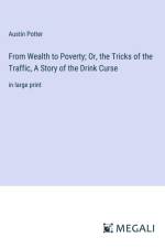 From Wealth to Poverty; Or, the Tricks of the Traffic, A Story of the Drink Curse af Austin Potter