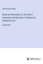 Study and Stimulants; Or, the Use of Intoxicants and Narcotics in Relation to Intellectual Life af Alfred Arthur Reade