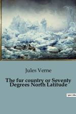 The fur country or Seventy Degrees North Latitude af Jules Verne