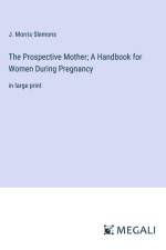 The Prospective Mother; A Handbook for Women During Pregnancy af J. Morris Slemons