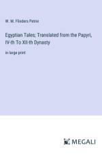 Egyptian Tales; Translated from the Papyri, IV-th To XII-th Dynasty af W. M. Flinders Petrie