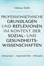 Professionsethische Grundlagen und Reflexionen im Kontext der Sozial- und Gesundheitswissenschaften af Markus Seibt