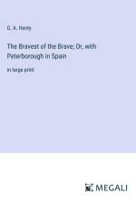 The Bravest of the Brave; Or, with Peterborough in Spain af G. A. Henty