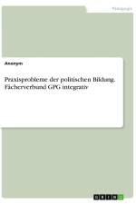 Praxisprobleme der politischen Bildung. Fächerverbund GPG integrativ af Anonymous