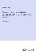 Glimpses of America; A Pictorial and Descriptive History of Our Country's Scenic Marvels af James W. Buel