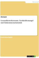 Gesundheitsökonomie. Fachkräftemangel und Einkommenselastizität af Anonymous