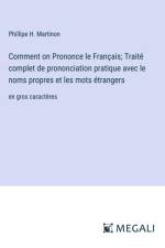 Comment on Prononce le Français; Traité complet de prononciation pratique avec le noms propres et les mots étrangers af Phillipe H. Martinon