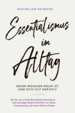 Essentialismus im Alltag - wenn weniger mehr ist und sich gut anfühlt: Wie Sie sich auf das Wesentliche fokussieren und unnötigen Ballast abwerfen, um Glück, Entspannung und innere Ruhe zu finden af Maximilian Neumann