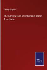 The Adventures of a Gentlemanin Search for a Horse af George Stephen