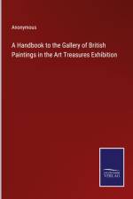 A Handbook to the Gallery of British Paintings in the Art Treasures Exhibition af Anonymous