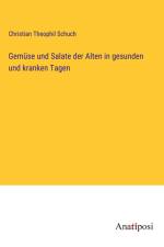 Gemüse und Salate der Alten in gesunden und kranken Tagen af Christian Theophil Schuch