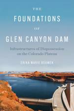 Bsumek, E: FOUNDATIONS OF GLEN CANYON DAM af Erika Marie Bsumek