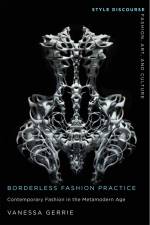 Borderless Fashion Practice: Contemporary Fashion in the Metamodern Age af Vanessa Gerrie