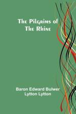 The Pilgrims of the Rhine af Baron Edward Lytton