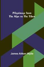 Pilgrimage from the Alps to the Tiber af James Aitken Wylie