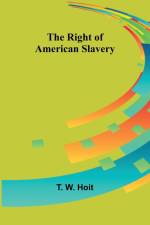 The Right of American Slavery af T. W. Hoit