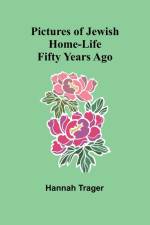 Pictures of Jewish Home-Life Fifty Years Ago af Hannah Trager