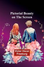 Pictorial Beauty on the Screen af Victor Oscar Freeburg