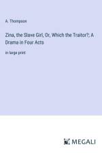 Zina, the Slave Girl, Or, Which the Traitor?; A Drama in Four Acts af A. Thompson