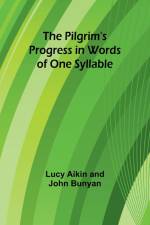The Pilgrim's Progress in Words of One Syllable af Lucy Aikin Bunyan