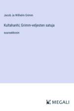 Kultahanhi; Grimm-veljesten satuja af Jacob Ja Wilhelm Grimm