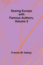 Seeing Europe with Famous Authors, Volume 3 af Francis W. Halsey