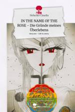 IN THE NAME OF THE ROSE - Die Gründe meines Überlebens. Life is a Story - story.one af Hofacker Claudia