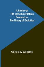 A Review of the Systems of Ethics Founded on the Theory of Evolution af Cora May Williams