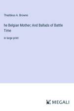 he Belgian Mother; And Ballads of Battle Time af Thaddeus A. Browne