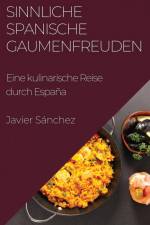 Sánchez, J: Sinnliche Spanische Gaumenfreuden af Javier Sánchez