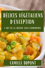 Délices Végétaliens d'Exception af Camille DuPont