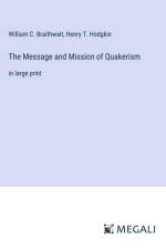 The Message and Mission of Quakerism af William C. Braithwait