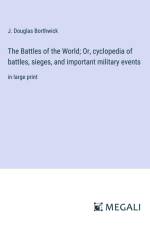 The Battles of the World; Or, cyclopedia of battles, sieges, and important military events
